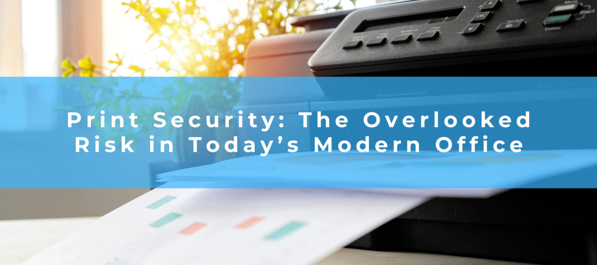 Print Security: The Overlooked Risk in Today’s Modern Office
